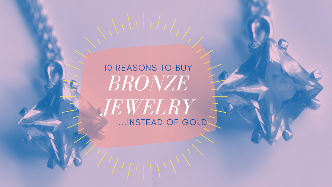 10 Reasons to Buy Bronze Jewelry Instead of Gold